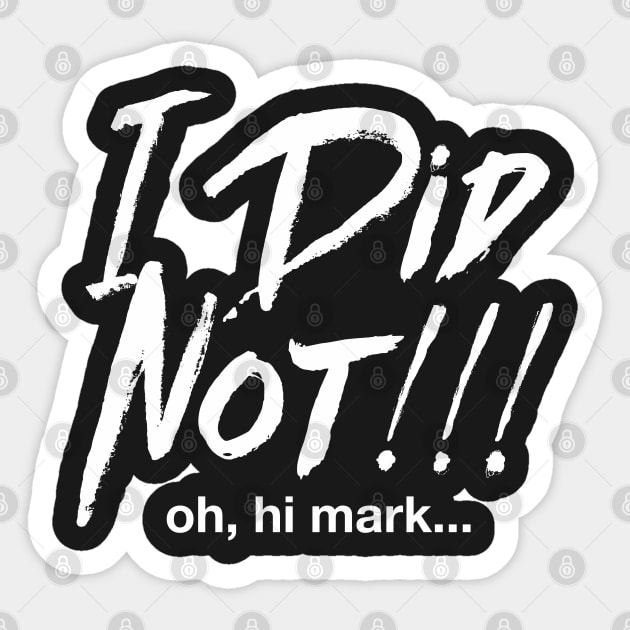 I Did Not! Oh Hi Mark. Sticker by zerobriant